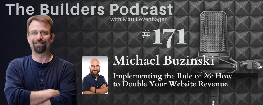The Builders episode 171 header joined by Michael Buzinski with a topic about Implementing the Rule of 26: How to double your website revenue